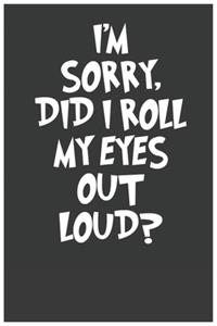 i'm sorry did i roll my eyes out loud Funny Office Notebook Journal