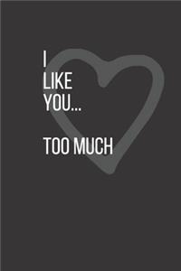 I Like You... Too Much