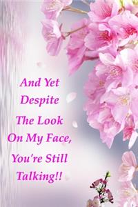 And Yet Despite The Look On My Face, You're Still Talking!!