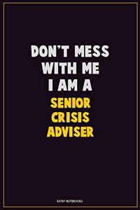 Don't Mess With Me, I Am A Senior Crisis Adviser