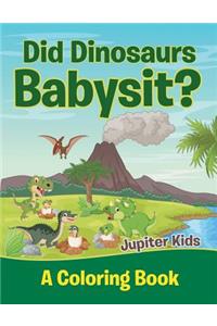 Did Dinosaurs Babysit? (A Coloring Book)