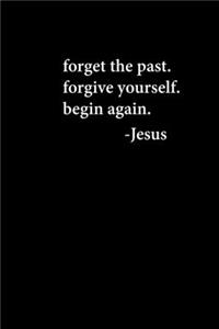 Forget The Past Forgive Yourself Begin Again