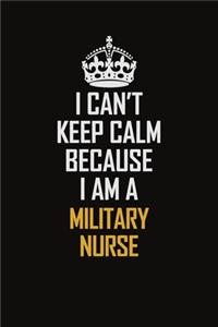 I Can't Keep Calm Because I Am A Military Nurse