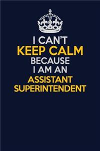 I Can't Keep Calm Because I Am An Assistant Superintendent