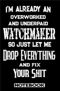 I'm Already An Overworked And Underpaid Watchmaker. So Just Let Me Drop Everything And Fix Your Shit!