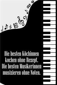 Die besten Köchinnen kochen ohne Rezept Die besten Musikerinnen musizieren ohne Noten