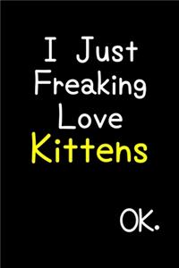 I Just Freaking Love Kittens Ok.