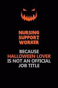 Nursing support worker Because Halloween Lover Is Not An Official Job Title