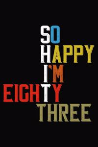 So Happy I'm Eighty Three