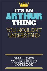 It's An Arthur Thing You Wouldn't Understand Small (6x9) College Ruled Notebook