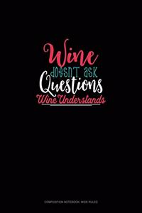 Wine Doesn't Ask Questions Wine Understands