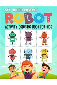 My Intelligent Robot Activity Coloring Book For Kids: High quality Sci-Fi robot coloring book for kids. Great robot coloring book for preschool, kindergarten, first grade, second grade and third grade k