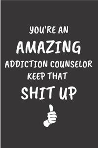You're an amazing addiction counselor keep that shit up