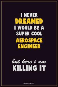 I Never Dreamed I would Be A Super Cool aerospace engineer But Here I Am Killing It