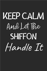 Keep Calm And Let The Shiffon Handle It