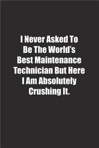 I Never Asked To Be The World's Best Maintenance Technician But Here I Am Absolutely Crushing It.