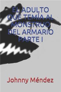 El Adulto Que TemÃ­a Al Monstruo del Armario Parte I