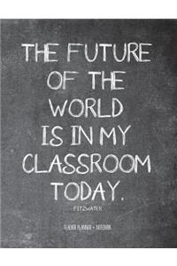 Teacher Planner + Notebook (The Future Of The World Is In My Classroom Today)