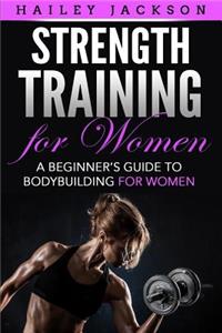 Strength Training for Women: A Beginner's Guide to Bodybuilding for Women