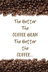 The Better the Coffee Bean The Better the Coffee