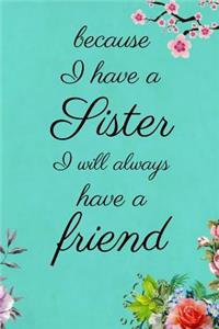 Because I Have a Sister I Will Always Have a Friend