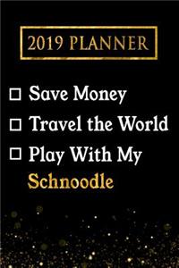 2019 Planner: Save Money, Travel the World, Play with My Schnoodle: 2019 Schnoodle Planner
