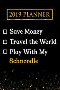 2019 Planner: Save Money, Travel the World, Play with My Schnoodle: 2019 Schnoodle Planner