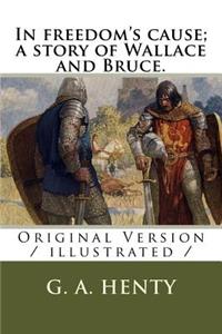 In freedom's cause; a story of Wallace and Bruce.