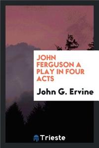 John Ferguson a Play in Four Acts