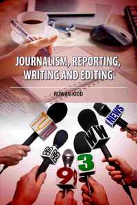 Journalism, Reporting, Writing and Editing by Rowan Kidd