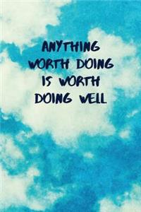 Anything Worth Doing Is Worth Doing Well