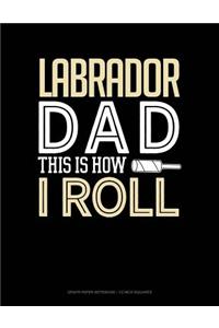 Labrador Dad This Is How I Roll