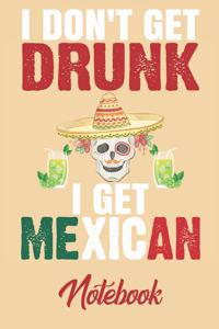 I Don't Get Drunk I Get Mexican Notebook