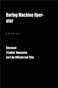 Boring Machine Operator Because Freakin' Awesome Isn't an Official Job Title