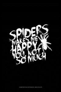 Spiders Make Me Happy You, Not So Much: Composition Notebook: Wide Ruled