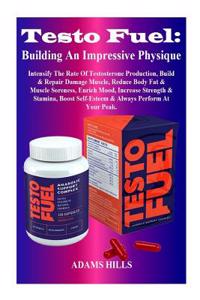 Testo Fuel: Building an Impressive Physique: Intensify the Rate of Testosterone Production, Build & Repair Damage Muscle, Reduce Body Fat & Muscle Soreness, Enrich Mood, Increase Strength & Stamina, Boost Self-Esteem & Always Perform at Your Peak.