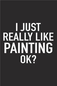 I Just Really Like Painting Ok?