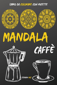 Mandala Caffè: libro da colorare antistress per gli amanti del caffè con ricette da tutto il mondo - coloring book with coffee recipes (italian version)