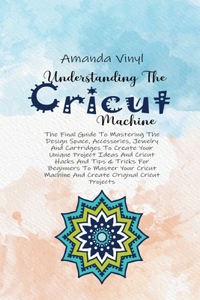 UNDERSTANDING THE CRICUT MACHINE: THE FI