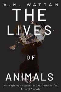 Re-imagining the Animal in J.M. Coetzee's The Lives of Animals