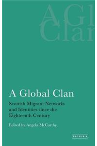 Global Clan Scottish Migrant Networks and Identities Since the Eighteenth Century