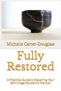 Fully Restored: A Practical Guide to Repairing Your Self-Image (Student's Manual)