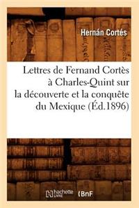 Lettres de Fernand Cortès À Charles-Quint Sur La Découverte Et La Conquête Du Mexique (Éd.1896)