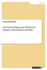 Social Selling in the B2B Service Industry. Opportunities and Risks