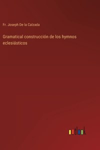 Gramatical construcción de los hymnos eclesiásticos