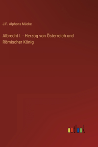 Albrecht I. - Herzog von Österreich und Römischer König