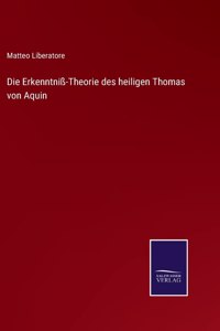 Die Erkenntniß-Theorie des heiligen Thomas von Aquin