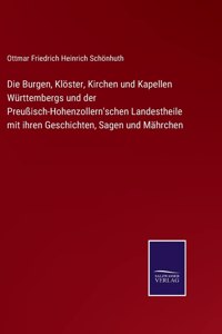 Die Burgen, Klöster, Kirchen und Kapellen Württembergs und der Preußisch-Hohenzollern'schen Landestheile mit ihren Geschichten, Sagen und Mährchen