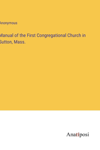 Manual of the First Congregational Church in Sutton, Mass.