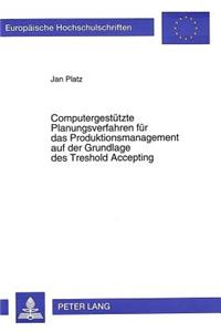 Computergestuetzte Planungsverfahren fuer das Produktionsmanagement auf der Grundlage des Treshold Accepting